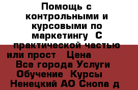 Помощь с контрольными и курсовыми по маркетингу. С практической частью или прост › Цена ­ 1 100 - Все города Услуги » Обучение. Курсы   . Ненецкий АО,Снопа д.